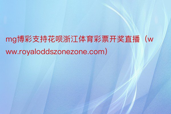 mg博彩支持花呗浙江体育彩票开奖直播（www.royaloddszonezone.com）